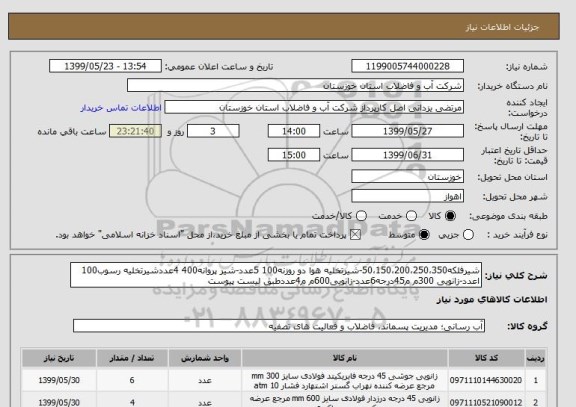 استعلام شیرفلکه50،150،200،250،350-شیرتخلیه هوا دو روزنه100 5عدد-شیر پروانه400 4عددشیرتخلیه رسوب100 اعدد-زانویی 300م م45درجه6عدد-زانویی600م م4عددطبق لیست پیوست