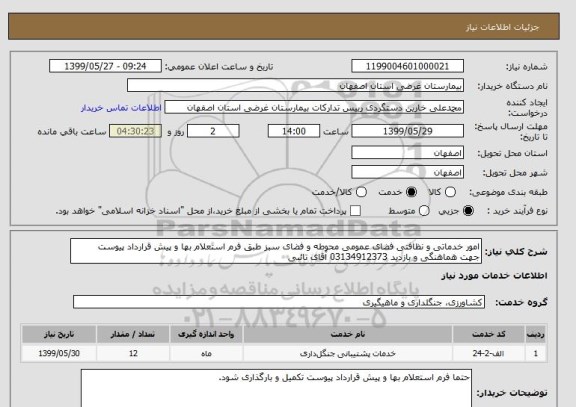 استعلام امور خدماتی و نظافتی فضای عمومی محوطه و فضای سبز طبق فرم استعلام بها و پیش قرارداد پیوست
جهت هماهنگی و بازدید 03134912373 آقای تائبی