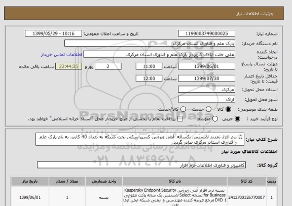 استعلام نرم افزار تمدید لایسنس یکساله  آنتی ویروس کسپراسکی تحت شبکه به تعداد 40 کاربر، به نام پارک علم و فناوری استان مرکزی صادر گردد.
