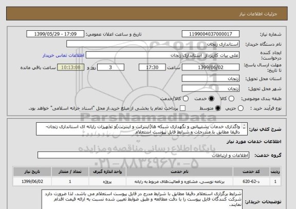 استعلام واگذاری خدمات پشتیبانی و نگهداری شبکه ها(اینترانت و اینترنت)و تجهیزات رایانه ای استانداری زنجان-دقیقا مطابق با مندرجات و شرایط فایل پیوست استعلام
