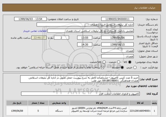 استعلام خرید 5 عدد کیس کامپیوتر - مشخصات کامل به شرح پیوست -محل تحویل در اداره کل تبلیغات اسلامی همدان-هماهنگی 09188198901 حق طلب