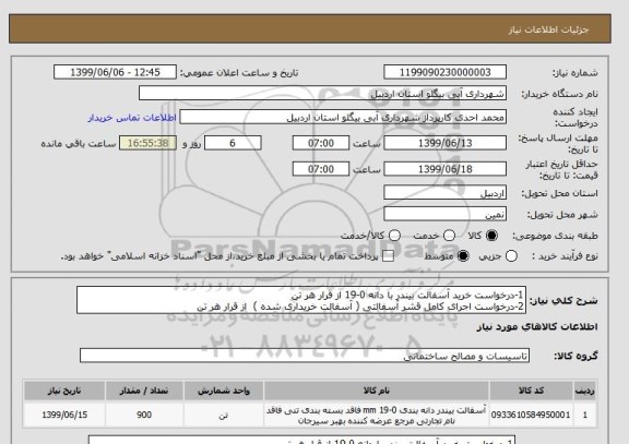 استعلام 1-درخواست خرید آسفالت بیندر با دانه 0-19 از قرار هر تن 
2-درخواست اجرای کامل قشر آسفالتی ( آسفالت خریداری شده )  از قرار هر تن 