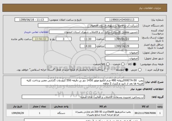 استعلام پمپ  50-200ETAپروانه 480 م.م الکترو موتور 1450 دور در دقیقه 200 کیلو وات گارانتی معتبر پرداخت کلیه هزینه ها بعد از تایید و کنترل 2 ماهه