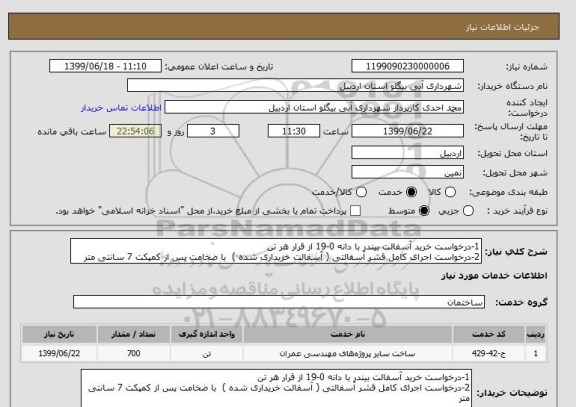 استعلام 1-درخواست خرید آسفالت بیندر با دانه 0-19 از قرار هر تن 
2-درخواست اجرای کامل قشر آسفالتی ( آسفالت خریداری شده )  با ضخامت پس از کمپکت 7 سانتی متر 