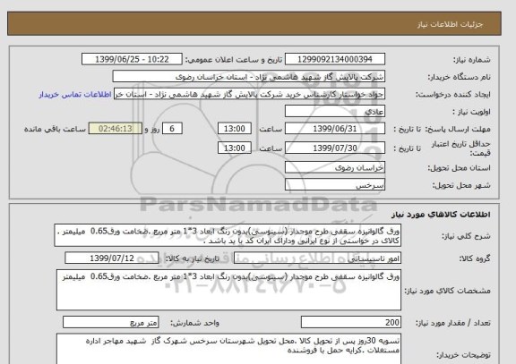 استعلام ورق گالوانیزه سقفی طرح موجدار (سینوسی)بدون رنگ ابعاد 3*1 متر مربع .ضخامت ورق0.65  میلیمتر . کالای در خواستی از نوع ایرانی ودارای ایران کد با ید باشد .