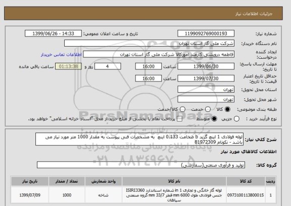 استعلام لوله فولادی 1 اینچ گرید b ضخامت 0.133 اینچ  به مشخصات فنی پیوست به مقدار 1000 متر مورد نیاز می باشد - نکونام 81972309