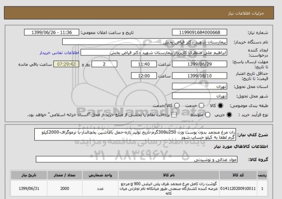 استعلام ران مرغ منجمد بدون پوست وزن 250تا300گرم-تاریخ تولید تازه-حمل باماشین یخچالدار-با ترموگراف-2000کیلو گرم لطفا به کیلو حساب شود