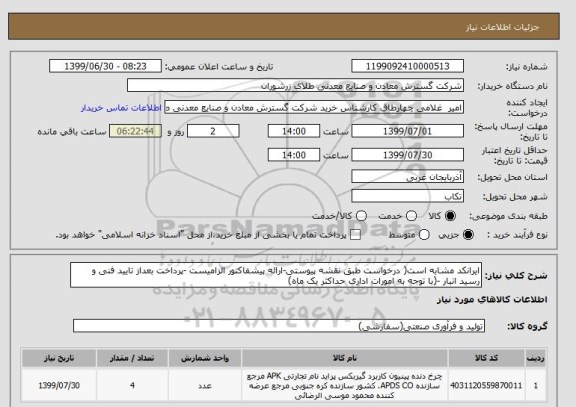 استعلام ایرانکد مشابه است( درخواست طبق نقشه پیوستی-ارائه پیشفاکتور الزامیست -پرداخت بعداز تایید فنی و رسید انبار -(با توجه به امورات اداری حداکثر یک ماه)