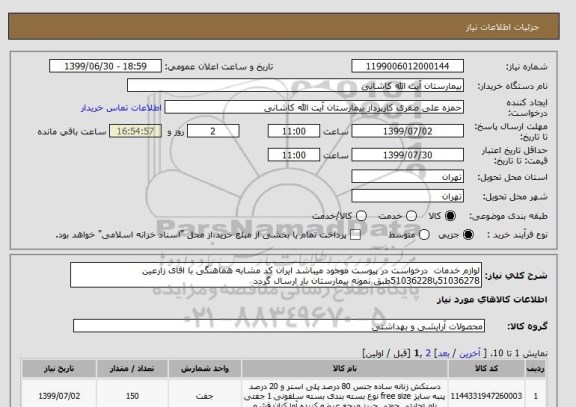 استعلام لوازم خدمات  درخواست در پیوست موجود میباشد ایران کد مشابه هماهنگی با اقای زارعین 51036278یا51036228طبق نمونه بیمارستان بار ارسال گردد 