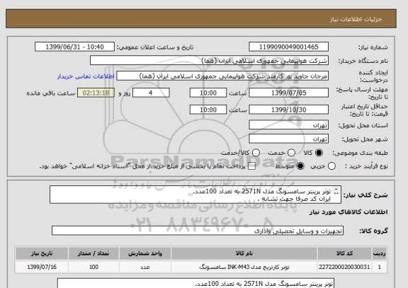 استعلام تونر پرینتر سامسونگ مدل 2571N به تعداد 100عدد.
ایران کد صرفا جهت تشابه .
اطلاعات بیشتر ,توضیحات مطالعه شود.
نحوه پرداخت مالی 3 ماه اداری .