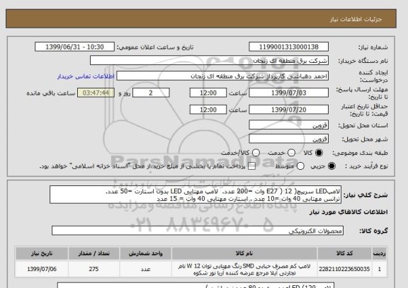 استعلام لامپLED سرپیچ( E27 ) 12 وات =200 عدد.  لامپ مهتابی LED بدون استارت =50 عدد.
ترانس مهتابی 40 وات =10 عدد . استارت مهتابی 40 وات = 15 عدد 