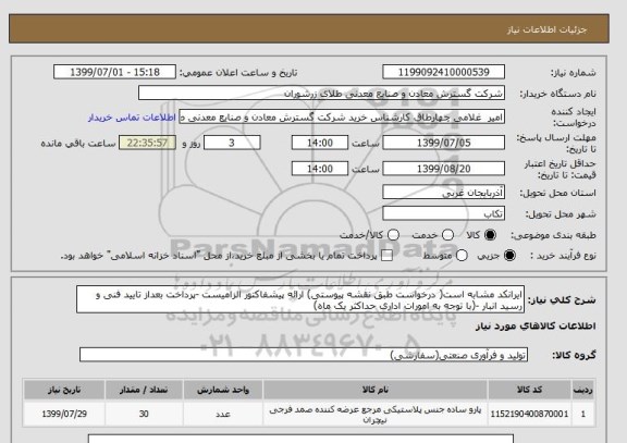 استعلام ایرانکد مشابه است( درخواست طبق نقشه پیوستی) ارائه پیشفاکتور الزامیست -پرداخت بعداز تایید فنی و رسید انبار -(با توجه به امورات اداری حداکثر یک ماه)