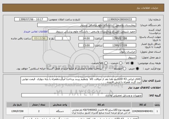 استعلام کالای ایرانی LED 43اینچ نقدا بعد از دریافت کالا  وتنظیم سند پرداخت میگرددهمراه با پایه دیواری  قیمت نهایی ثبت گردد همراه با ارزش افزوده.