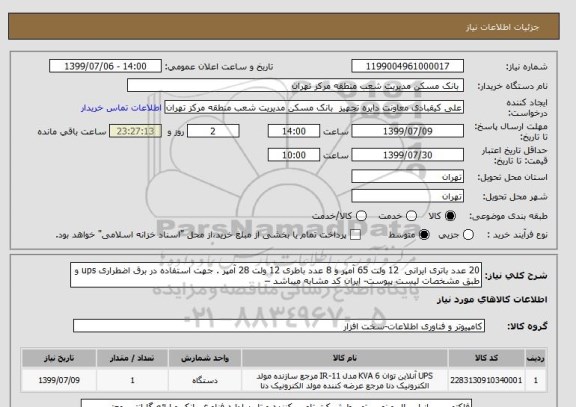 استعلام 20 عدد باتری ایرانی  12 ولت 65 آمپر و 8 عدد باطری 12 ولت 28 آمپر . جهت استفاده در برق اضطراری ups و طبق مشخصات لیست پیوست- ایران کد مشابه میباشد –