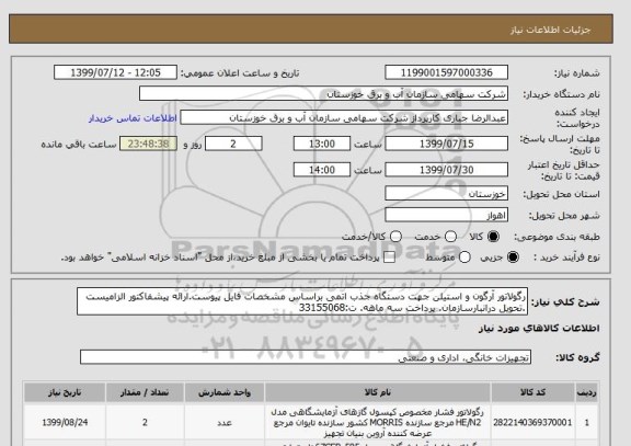 استعلام رگولاتور آرگون و استیلن جهت دستگاه جذب اتمی براساس مشخصات فایل پیوست.ارائه پیشفاکتور الزامیست .تحویل درانبارسازمان. پرداخت سه ماهه. ت:33155068