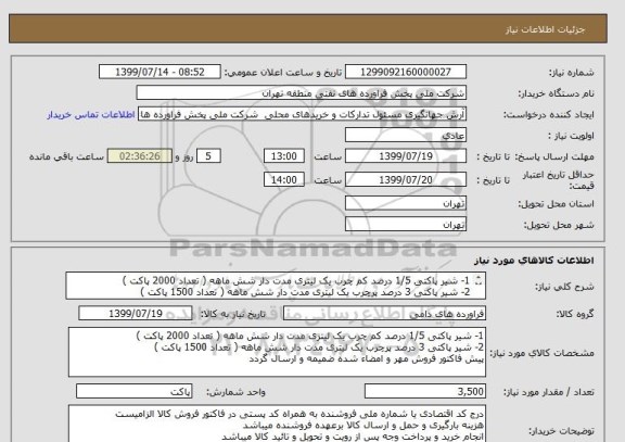 استعلام 1- شیر پاکتی 1/5 درصد کم چرب یک لیتری مدت دار شش ماهه ( تعداد 2000 پاکت )
2- شیر پاکتی 3 درصد پرچرب یک لیتری مدت دار شش ماهه ( تعداد 1500 پاکت )

