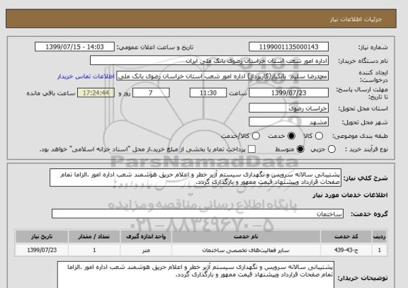 استعلام پشتیبانی سالانه سرویس و نگهداری سیستم آژیر خطر و اعلام حریق هوشمند شعب اداره امور .الزاما تمام صفحات قرارداد وپیشنهاد قیمت ممهور و بارگذاری گردد. 