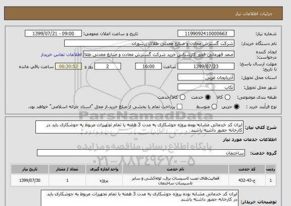 استعلام ایران کد خدماتی مشابه بوده پروژه جوشکاری به مدت 3 هفته با تمام تجهیزات مربوط به جوشکاری باید در کارخانه حضور داشته باشند 