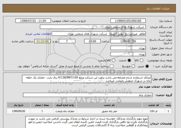 استعلام ایرانکد استفاده شده مشابه می باشد براورد این شرکت مبلغ 4/136/897/100 ریال بابت  حفاری یک حلقه چاه در شهرک صنعتی پایتخت  میباشد 