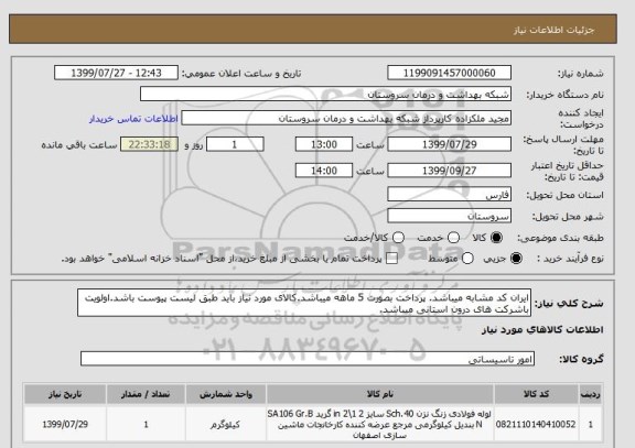 استعلام ایران کد مشابه میباشد. پرداخت بصورت 5 ماهه میباشد.کالای مورد نیاز باید طبق لیست پیوست باشد.اولویت باشرکت های درون استانی میباشد.