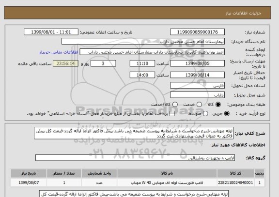 استعلام لوله مهتابی-شرح درخواست و شرایط به پیوست ضمیمه می باشد-پیش فاکتور الزاما ارائه گردد-قیمت کل پیش فاکتور به عنوان قیمت پیشنهادی ثبت گردد