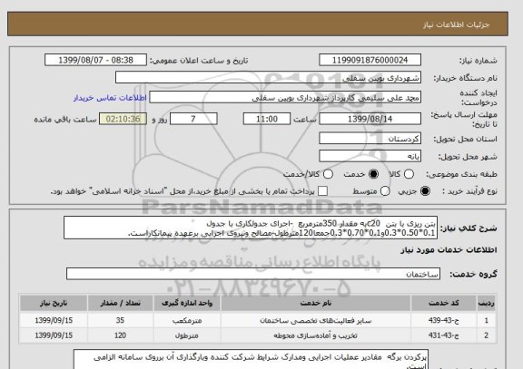 استعلام بتن ریزی با بتن  c20به مقدار 350مترمربع  -اجرای جدولکاری با جدول 0.1*0.50*0.3و0.1*0.70*0.3جمعا120مترطول-مصالح ونیروی اجرایی برعهده پیمانکاراست.