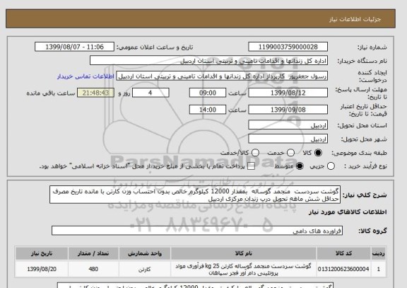 استعلام گوشت سردست  منجمد گوساله  بمقدار 12000 کیلوگرم خالص بدون احتساب وزن کارتن با مانده تاریخ مصرف حداقل شش ماهه تحویل درب زندان مرکزی اردبیل
