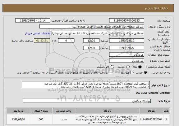 استعلام 1-پیراهن فرم انتظامات (180دست)پارچه بروجرد نخی عرض 150تراکم 350 گرم .آرم شرکت 
2-شلوارسرمه ای(180عدد)پارچه مطهری درجه 1 45/55درصدفلافیل یاسیلکا