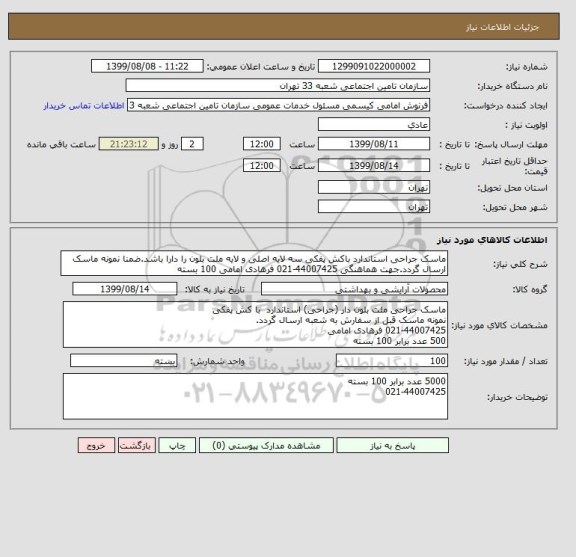 استعلام ماسک جراحی استاندارد باکش پفکی سه لایه اصلی و لایه ملت بلون را دارا باشد.ضمنا نمونه ماسک ارسال گردد.جهت هماهنگی 44007425-021 فرهادی امامی 100 بسته