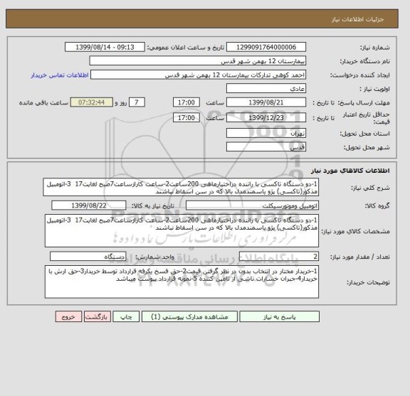 استعلام 1-دو دستگاه تاکسی با راننده دراختیارماهی 200ساعت2-ساعت کارازساعت7صبح لغایت17  3-اتومبیل مذکور(تاکسی) پژو یاسمندمدل بالا که در سن اسقاط نباشند