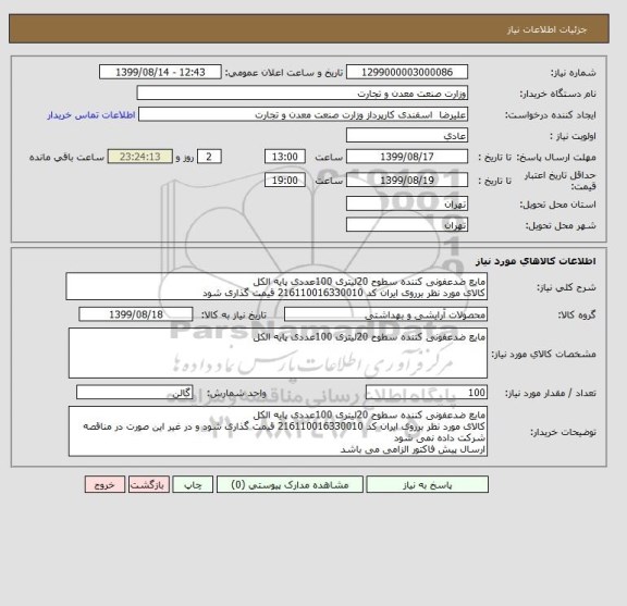 استعلام مایع ضدعفونی کننده سطوح 20لیتری 100عددی پایه الکل
کالای مورد نظر برروی ایران کد 216110016330010 قیمت گذاری شود 
