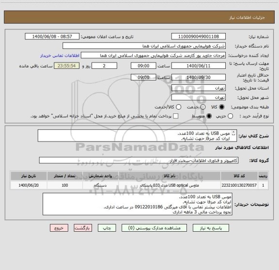 استعلام موس USB به تعداد 100عدد.
ایران کد صزفا حهت تشابه.
اطلاعات بیشتر تماس با آقای میرگلی 09122010186 در ساعت اداری.
نحوه پرداخت مالی 3 ماهه اداری