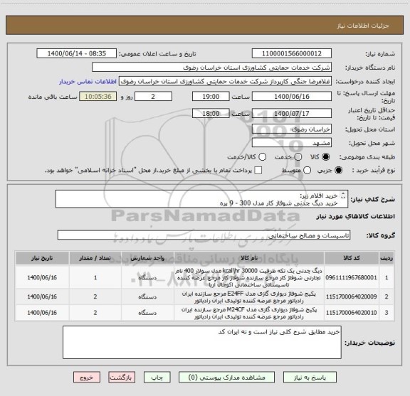 استعلام خرید اقلام زیر:
خرید دیگ چدنی شوفاژ کار مدل 300 - 9 پره 
پکیج 22kw ایران رادیاتور
پکیج 36kw ایران رادیاتور
تحویل کلیه کالاها در مشهد است.