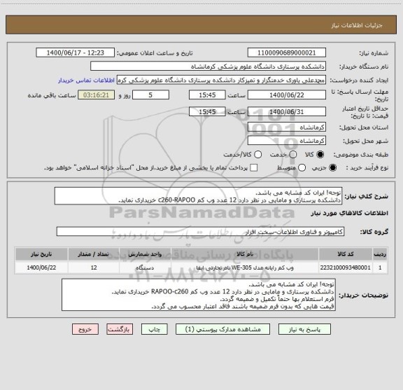 استعلام توجه! ایران کد مشابه می باشد.
دانشکده پرستاری و مامایی در نظر دارد 12 عدد وب کم c260-RAPOO خریداری نماید.