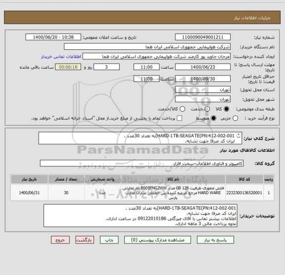 استعلام HARD-1TB-SEAGATE(PN:412-002-001)به تعداد 30عدد .
ایران کد صرفا جهت تشابه.
اطلاعات بیشتر توضیحات مطالعه شود.