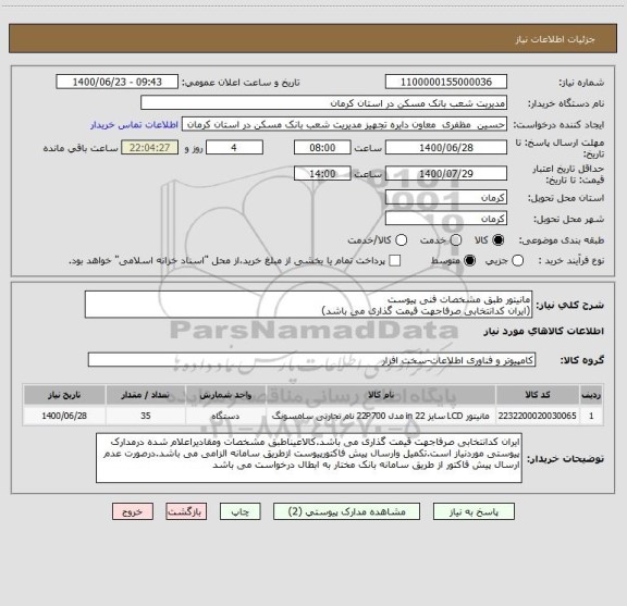 استعلام مانیتور طبق مشخصات فنی پیوست
(ایران کدانتخابی صرفاجهت قیمت گذاری می باشد)