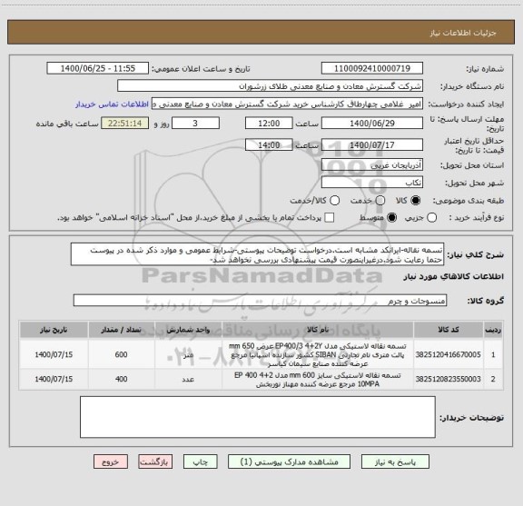 استعلام تسمه نقاله-ایرانکد مشابه است.درخواست توضیحات پیوستی-شرایط عمومی و موارد ذکر شده در پیوست حتما رعایت شود.درغیراینصورت قیمت پیشنهادی بررسی نخواهد شد-
