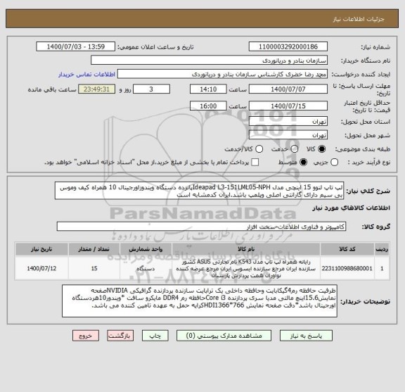 استعلام لپ تاپ لنوو 15 اینچی مدل Ideapad L3-151LML05-NPHپانزده دستگاه ویندوزاورجینال 10 همراه کیف وموس بی سیم دارای گارانتی اصلی وپلمپ باشد.ایران کدمشابه است