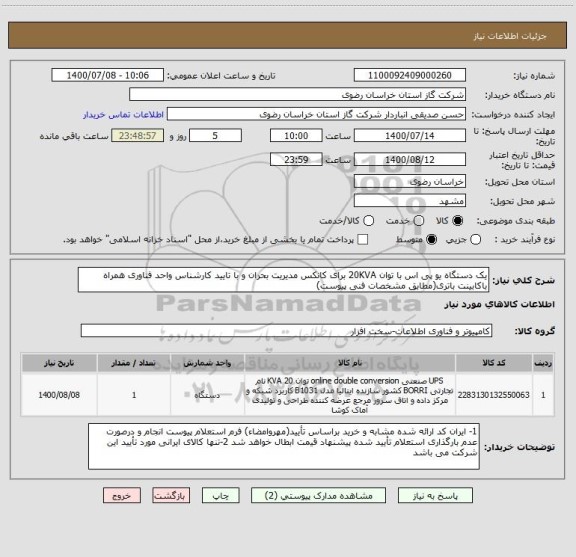 استعلام یک دستگاه یو پی اس با توان 20KVA برای کانکس مدیریت بحران و با تایید کارشناس واحد فناوری همراه باکابینت باتری(مطابق مشخصات فنی پیوست)