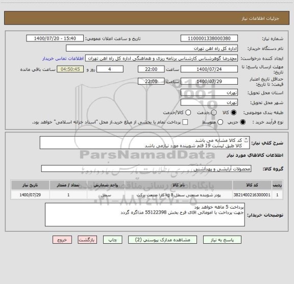 استعلام کد کالا مشابه می باشد
کالا طبق لیست 19 قلم شویینده مورد نیازمی باشد
ارائه پیش فاگتور الزامی است
کالا درب انیار تحویل گردد