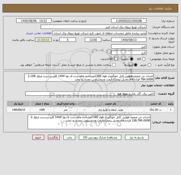 استعلام احداث ش ضعیف هوایی کابل خونگهدار طول 1390مترجاده ماهدشت ف بها 1400 کلیددردست مبلغ 2،108،784،000R قرادادفاقدتعدیل پیمانکارقیمت ودرصدپلوس مجزادرج نماید