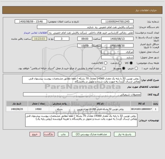 استعلام  روغن توربین 32 با پایه یک مقدار 14560 معادل 70 بشکه / لطفا مطابق مشخصات پیوست پیشنهاد فنی ومالی ارسال گردد/ به صورت پالت شده و تحویل در پالایشگاه 