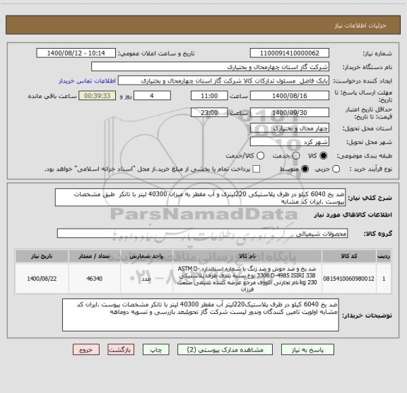 استعلام ضد یخ 6040 کیلو در ظرف پلاستیکی 220لیتری و آب مقطر به میزان 40300 لیتر با تانکر  طبق مشخصات پیوست .ایران کد مشابه 