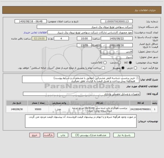 استعلام خرید برچسب شناسه قبض مشترکین (مطابق با مشخصات و شرایط پیوست)
هیچگونه پیش پرداخت و تعدیل قیمت به قرارداد تعلق نمیگیرد.
