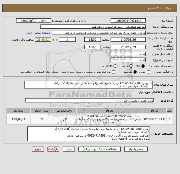 استعلام روغن 20w50(D17000) ترجیحا شبیه برند ایرانول به مقدار 20بشکه (208 لیتری).
ایران کد صرفا جهت تشابه.
اطلاعات بیشتر توضیحات مطالعه شود.