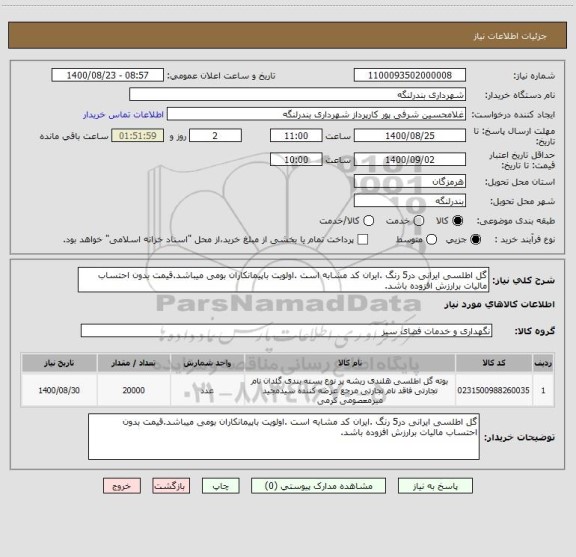 استعلام گل اطلسی ایرانی در5 رنگ .ایران کد مشابه است .اولویت باپیمانکاران بومی میباشد.قیمت بدون احتساب مالیات برارزش افزوده باشد.