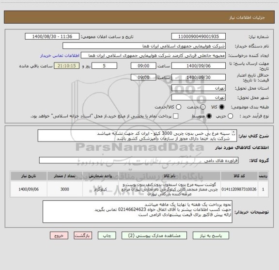 استعلام سینه مرغ بی خس بدون چربی 3000 کیلو - ایران کد جهت تشابه میباشد 
شرکت باید حتما دارای مجوز از سازمان دامپزشکی کشور باشد 

