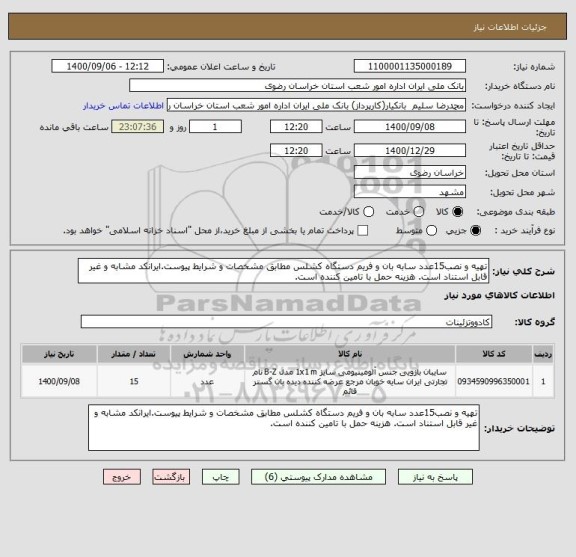 استعلام تهیه و نصب15عدد سابه بان و فریم دستگاه کشلس مطابق مشخصات و شرایط پیوست.ایرانکد مشابه و غیر قابل استناد است. هزینه حمل با تامین کننده است.