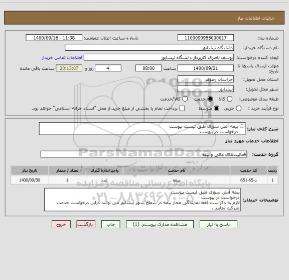 استعلام بیمه آتش سوزی طبق لیست پیوست 
درخواست در پیوست 
لازم به ذکراست فقط نمایندگی مجاز بیمه در سطح شهر نیشابور می توانند دراین درخواست خدت شرکت نمایند .