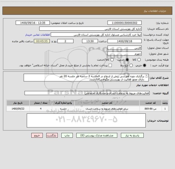 استعلام برگزاری دوره آموزشی پیش از ازدواج در 4جلسه 2 ساعته هر جلسه 20 نفر
دارای مجوز فعالیت از بهزیستی وگواهیtotباشد.
مرکز الزاما در شهرستان جهرم باشد.
